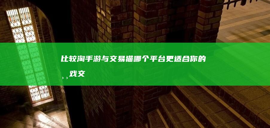 比较淘手游与交易猫-哪个平台更适合你的游戏交易需求